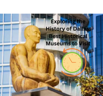 Exploring the History of Dallas: Best Historical Museums to Visit