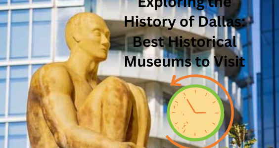 Exploring the History of Dallas: Best Historical Museums to Visit